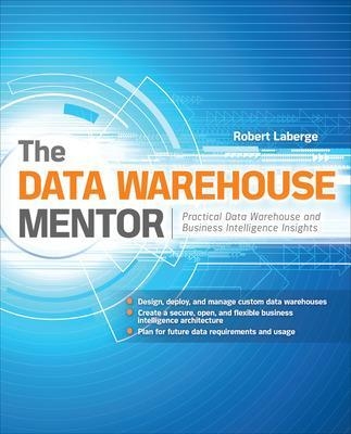 The Data Warehouse Mentor: Practical Data Warehouse and Business Intelligence Insights - Robert Laberge