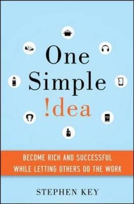 One Simple Idea: Turn Your Dreams into a Licensing Goldmine While Letting Others Do the Work - Stephen Key