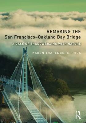 Remaking the San Francisco-Oakland Bay Bridge - Berkeley) Frick Karen Trapenberg (University of California