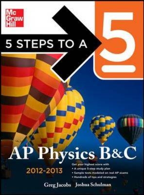 5 Steps to a 5 AP Physics B&C, 2012-2013 Edition - Greg Jacobs, Joshua Schulman