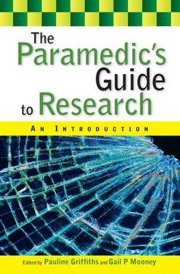 The Paramedic's Guide to Research: An Introduction - Pauline Griffiths, Gail Mooney