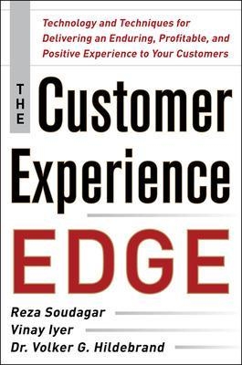 The Customer Experience Edge: Technology and Techniques for Delivering an Enduring, Profitable and Positive Experience to Your Customers - Reza Soudagar, Vinay Iyer, Volker Hildebrand