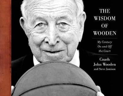 The Wisdom of Wooden:  My Century On and Off the Court - John Wooden, Steve Jamison