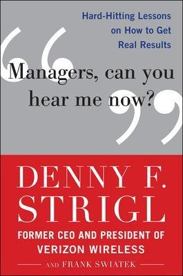 Managers, Can You Hear Me Now?: Hard-Hitting Lessons on How to Get Real Results - Denny Strigl, Frank Swiatek