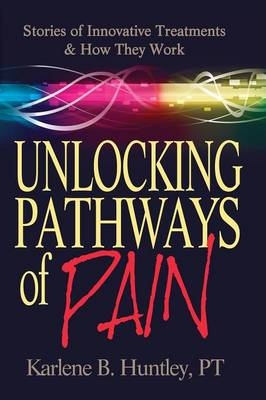 Unlocking Pathways of Pain - Karlene B. Huntley