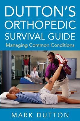 Dutton's Orthopedic Survival Guide: Managing Common Conditions - Mark Dutton