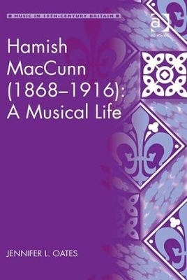 Hamish MacCunn (1868-1916): A Musical Life - Jennifer L. Oates