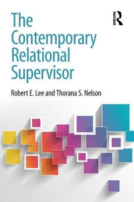 The Contemporary Relational Supervisor - Robert E. Lee, Thorana S. Nelson