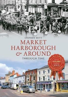 Market Harborough & Around Through Time - Stephen Butt