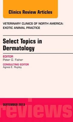 Select Topics in Dermatology, An Issue of Veterinary Clinics: Exotic Animal Practice - Peter G. Fisher