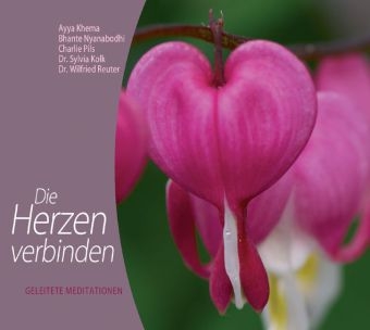 Die Herzen verbinden -  Ayya Khema, Bhante Nyanabodhi, Charlie Pils, Sylvia Kolk, Wilfried Reuter