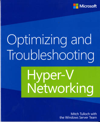 Optimizing and Troubleshooting Hyper-V Networking - Mitch Tulloch,  Windows Server Team
