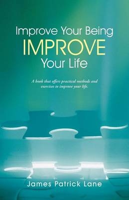 Improve Your Being-Improve Your Life - James Patrick Lane