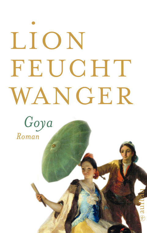 Goya oder Der arge Weg der Erkenntnis -  Lion Feuchtwanger