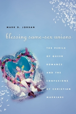 Blessing Same-Sex Unions - Mark D. Jordan