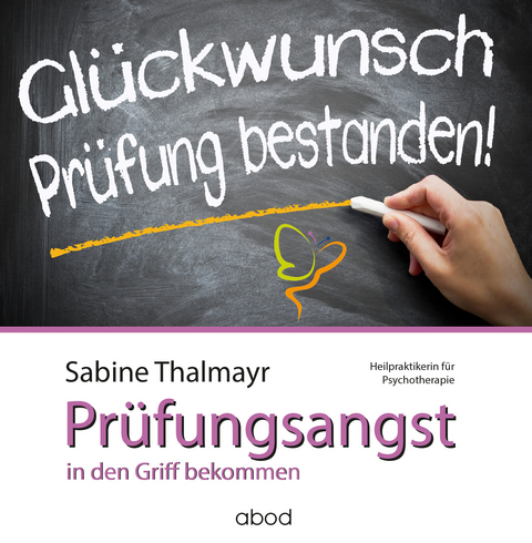 Mit Erfolg gegen Prüfungsangst – so überwinden Sie Ihre Blockaden - Sabine Thalmayr