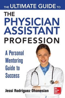 The Ultimate Guide to the Physician Assistant Profession - Jessi Rodriguez Ohanesian