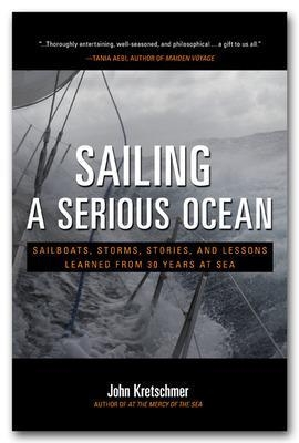 Sailing a Serious Ocean: Sailboats, Storms, Stories and Lessons Learned from 30 Years at Sea - John Kretschmer