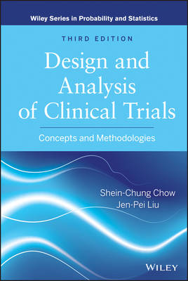 Design and Analysis of Clinical Trials – Concepts and Methodologies, Third Edition - SC Chow