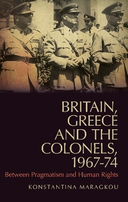Britain, Greece and the Colonels, 1967-74 - Konstantina Maragkou