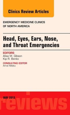 Head, Eyes, Ears, Nose, and Throat Emergencies, An Issue of Emergency Medicine Clinics - Alisa M. Gibson, Kip R. Benko