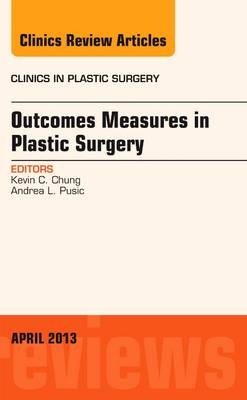Outcomes Measures in Plastic Surgery, An Issue of Clinics in Plastic Surgery - Kevin C. Chung, Andrea L Pusic