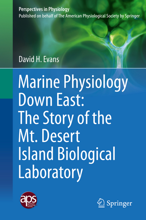 Marine Physiology Down East: The Story of the Mt. Desert Island  Biological Laboratory -  David H. Evans