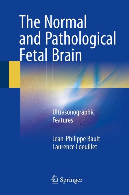 The Normal and Pathological Fetal Brain - Jean-Philippe Bault, Laurence Loeuillet