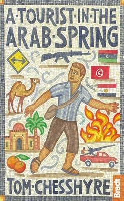 A Tourist in the Arab Spring - Tom Chesshyre