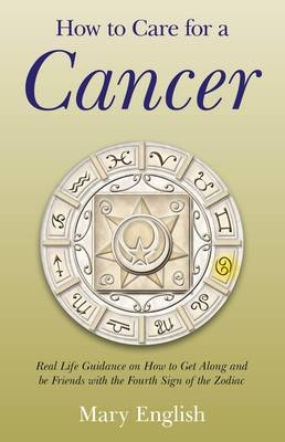 How to Care for a Cancer – Real Life Guidance on How to Get Along and be Friends with the Fourth Sign of the Zodiac - Mary English