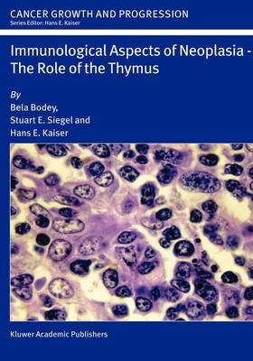 Immunological Aspects of Neoplasia - The Role of the Thymus -  Bela Bodey,  Hans E. Kaiser,  Stuart E. Siegel