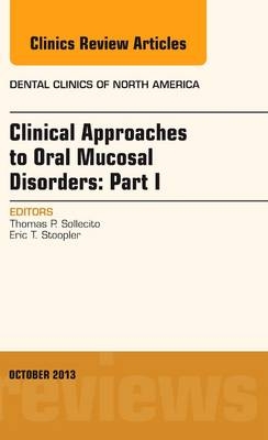 Clinical Approaches to Oral Mucosal Disorders: Part I, An Issue of Dental Clinics - Thomas P. Sollecito, Eric Stoopler