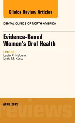 Evidence-Based Women's Oral Health, An Issue of Dental Clinics - Leslie R. Halpern, Linda M. Kaste