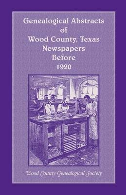 Genealogical Abstracts of Wood County, Texas, Newspapers Before 1920 -  Wood County Genealogical Society