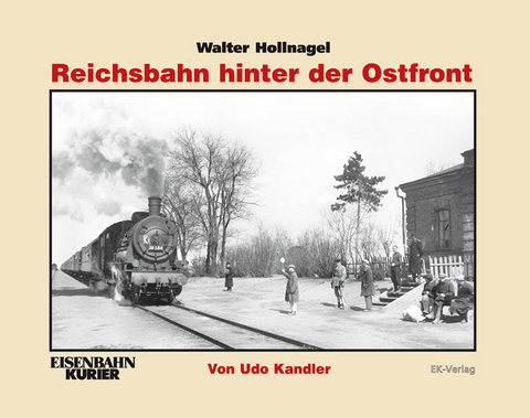 Walter Hollnagel: Reichsbahn hinter der Ostfront - Udo Kandler