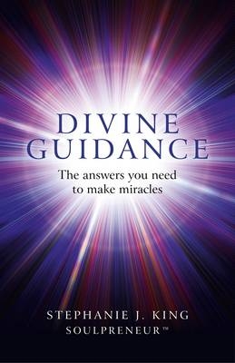 Divine Guidance – The answers you need to make miracles - Stephanie King