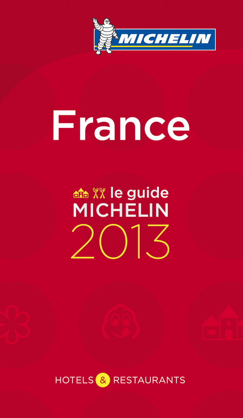 France, le guide Michelin 2013 : hôtels & restaurants -  Manufacture française des pneumatiques Michelin