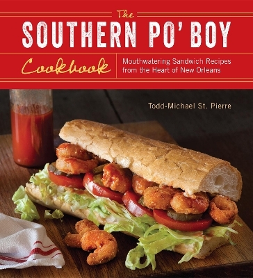 The Southern Po' Boy Cookbook - Todd-Michael St. Pierre