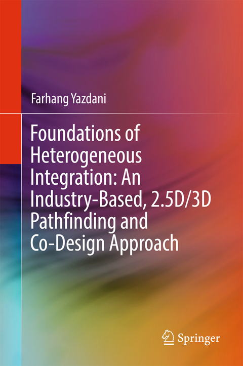 Foundations of Heterogeneous Integration: An Industry-Based, 2.5D/3D Pathfinding and Co-Design Approach - Farhang Yazdani