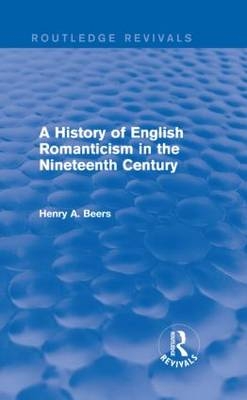 A History of English Romanticism in the Nineteenth Century (Routledge Revivals) -  Henry A. Beers