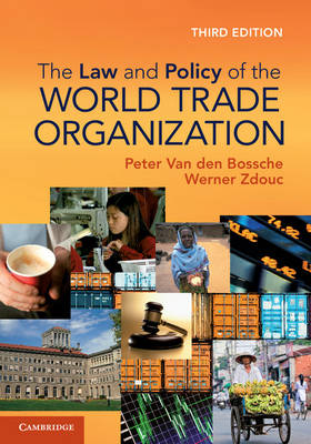 The Law and Policy of the World Trade Organization - Peter Van den Bossche, Werner Zdouc
