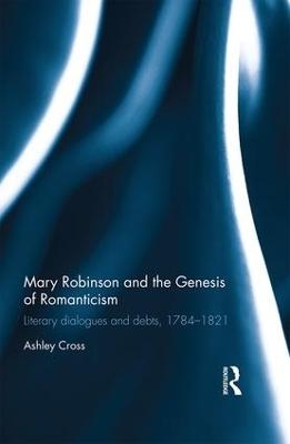 Mary Robinson and the Genesis of Romanticism - Ashley Cross