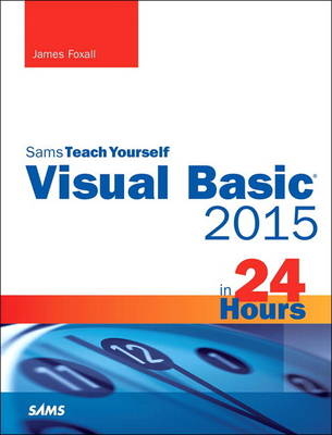 Visual Basic 2015 in 24 Hours, Sams Teach Yourself -  James Foxall