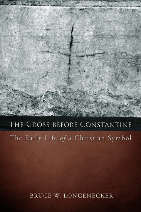 Cross before Constantine: The Early Life of a Christian Symbol -  Bruce W. Longenecker