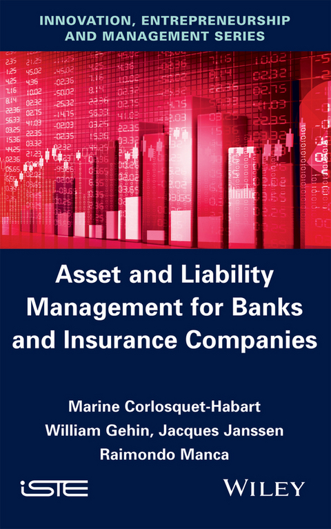 Asset and Liability Management for Banks and Insurance Companies - Marine Corlosquet-Habart, William Gehin, Jacques Janssen, Raimondo Manca