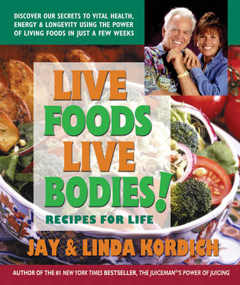 Live Foods Live Bodies - Jay Kordich, Linda Kordich
