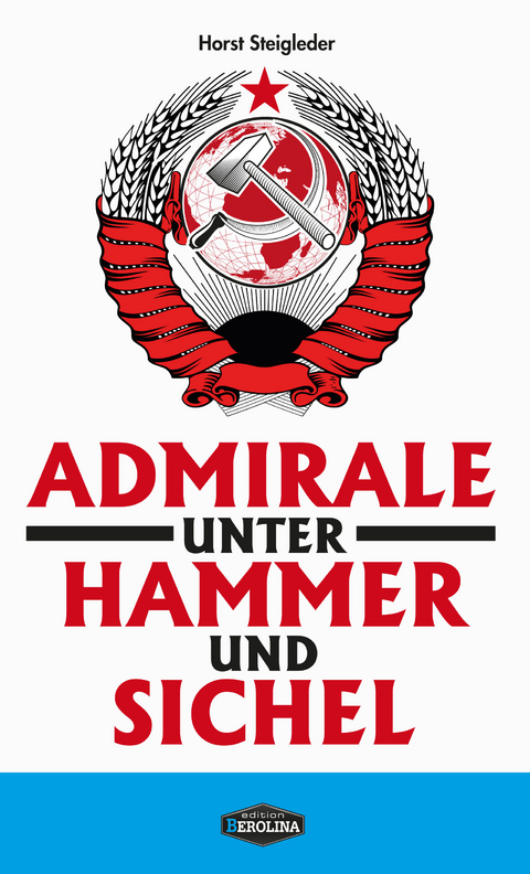 Admirale unter Hammer und Sichel - Horst Steigleder