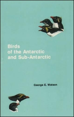 Birds of the Antarctic and Sub-Antarctic - George E Watson