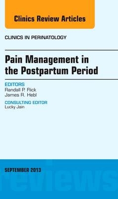 Pain Management in the Postpartum Period, An Issue of Clinics in Perinatology - Randall P. Flick, James R. Hebl