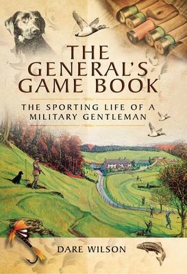 General's Game Book: The Sporting Life of a Military Gentleman - Dare Wilson